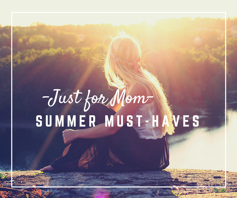 just for mom, summer must haves