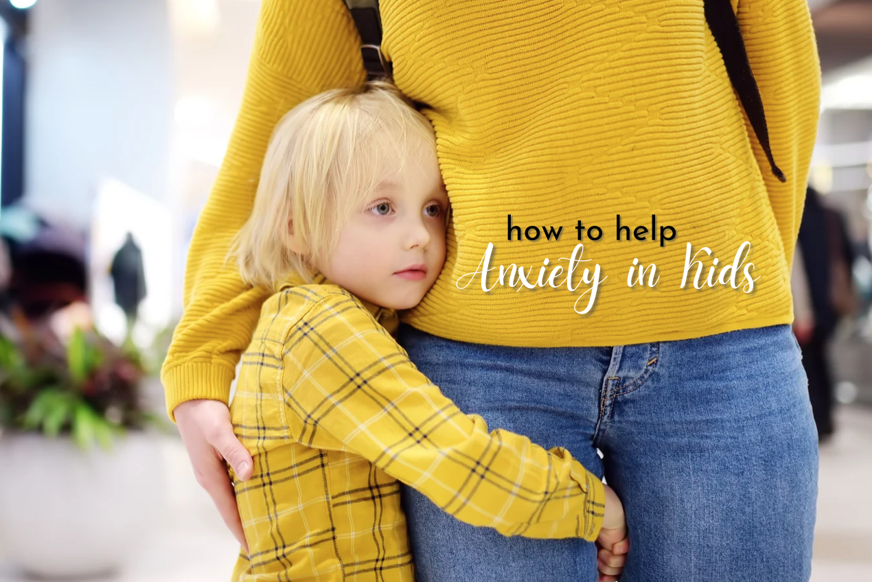 Helping Kids with Anxiety: Practical Tips & Ideas For Parents